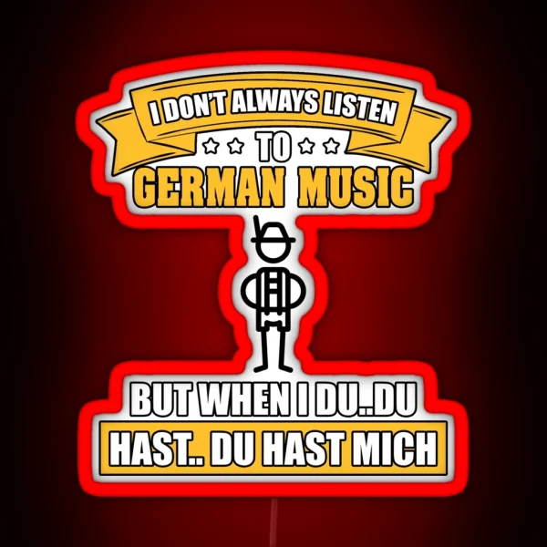 I Don T Always Listen To German Music But When I Du Du RGB Neon Sign