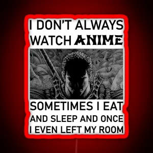 I Don T Always Watch Anime Sometimes I Eat And Sleep And Once I Even Left My Room Anime Lover Manga Man Woman RGB Neon Sign