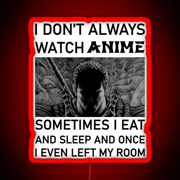 I Don T Always Watch Anime Sometimes I Eat And Sleep RGB Neon Sign