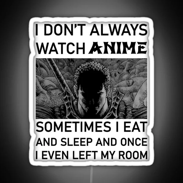 I Don T Always Watch Anime Sometimes I Eat And Sleep RGB Neon Sign
