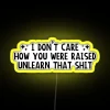I Don T Care How You Were Raised Unlearn That Shit Social Justice RGB Neon Sign - Image 5