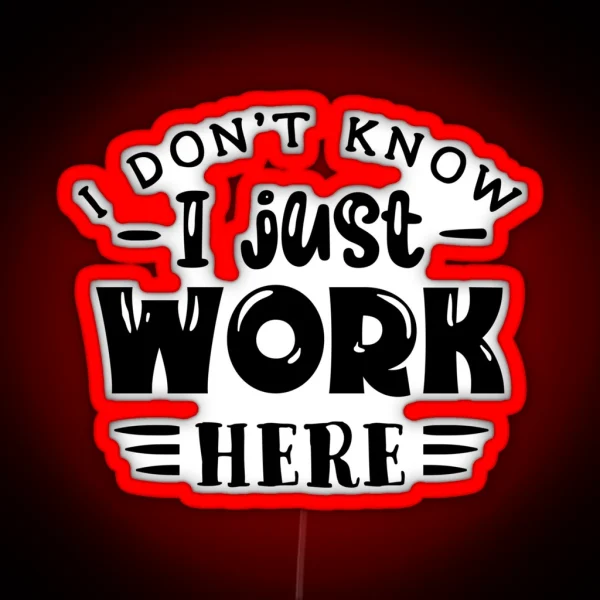 I Don T Know I Just Work Here RGB Neon Sign