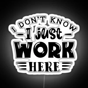 I Don T Know I Just Work Here RGB Neon Sign