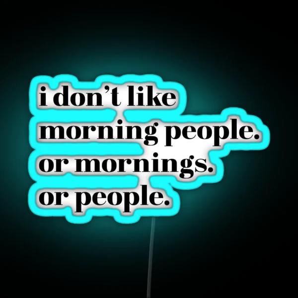 I Donand 39 T Like Morning People Or Mornings Or People Sarcastic Funny RGB Neon Sign