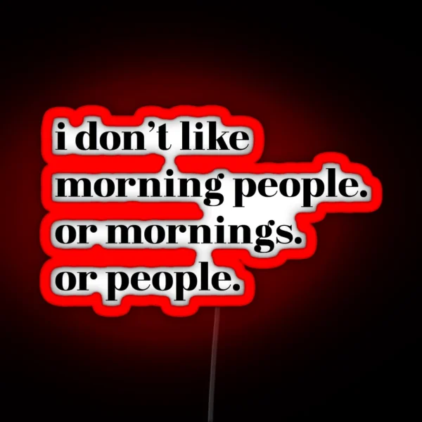 I Donand 39 T Like Morning People Or Mornings Or People Sarcastic Funny RGB Neon Sign