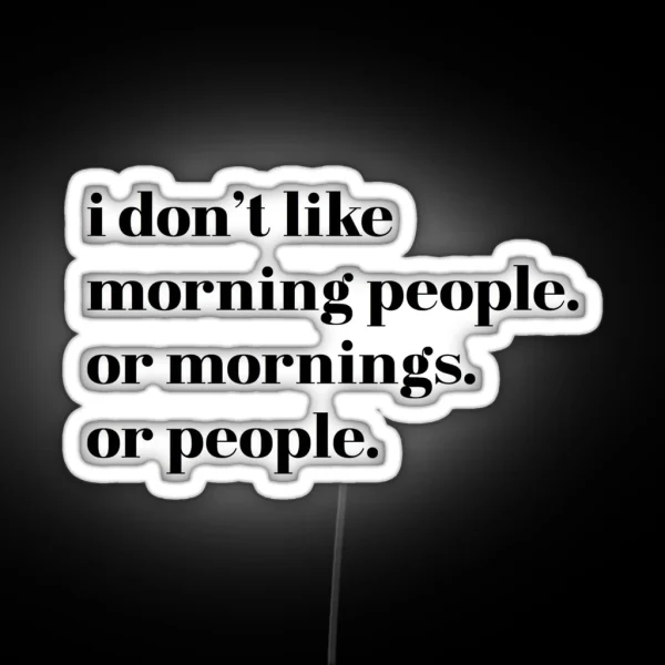 I Donand 39 T Like Morning People Or Mornings Or People Sarcastic Funny RGB Neon Sign