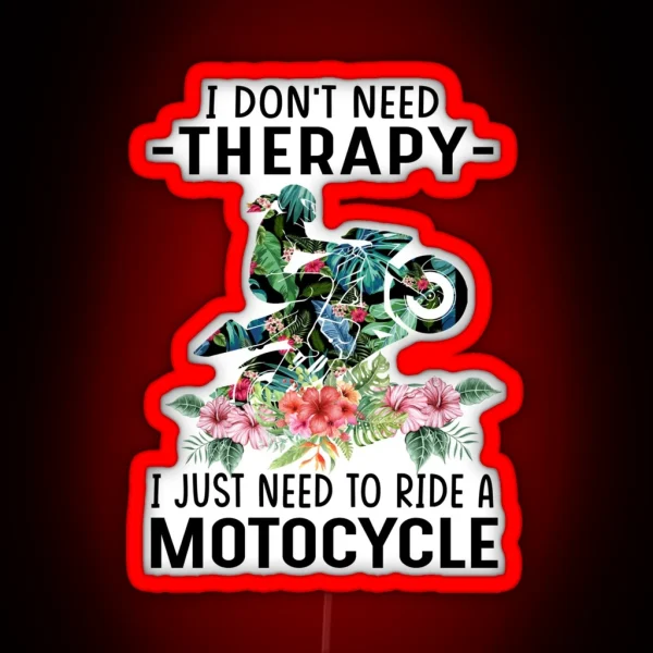 I Dont Need Threrapy I Just Need To Ride A Motorcycle RGB Neon Sign