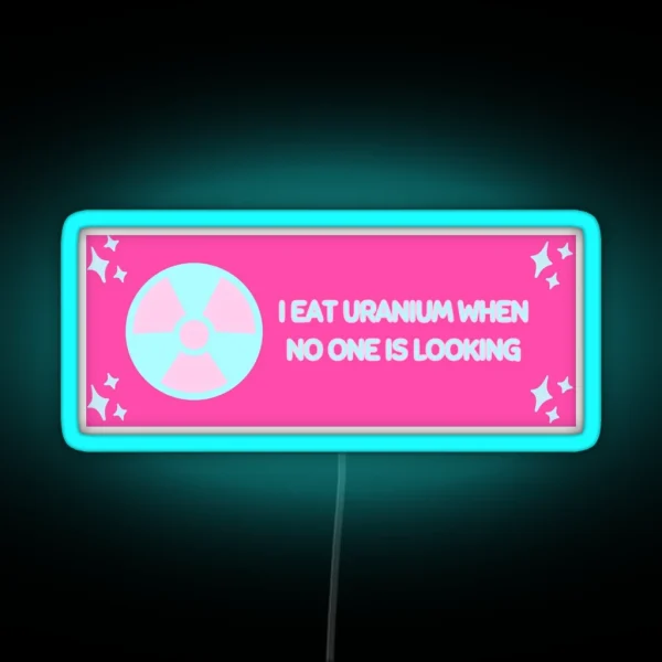 I Eat Uranium When No One Is Looking RGB Neon Sign