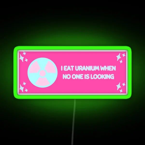 I Eat Uranium When No One Is Looking RGB Neon Sign