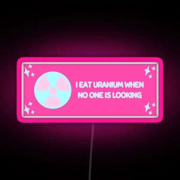 I Eat Uranium When No One Is Looking RGB Neon Sign