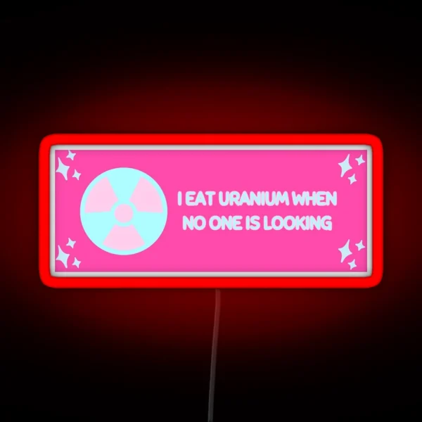 I Eat Uranium When No One Is Looking RGB Neon Sign