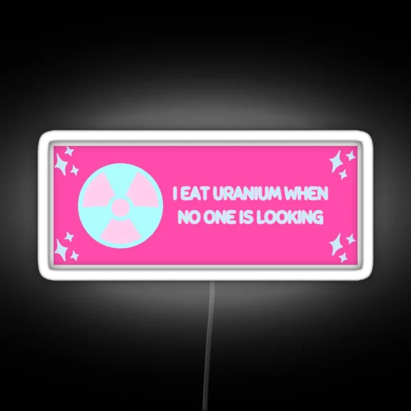 I Eat Uranium When No One Is Looking RGB Neon Sign