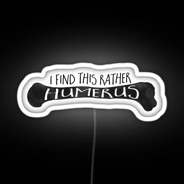I Find This Rather HUMERUS Funny Medical Pun RGB Neon Sign