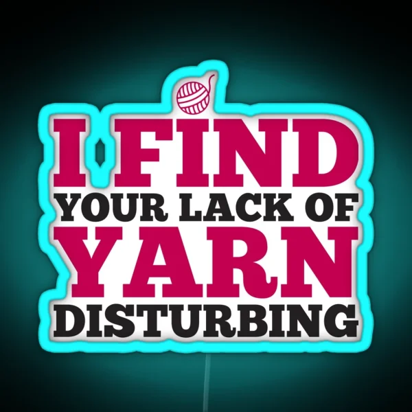 I Find Your Lack Of Yarn Disturbing RGB Neon Sign