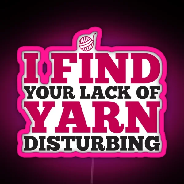 I Find Your Lack Of Yarn Disturbing RGB Neon Sign