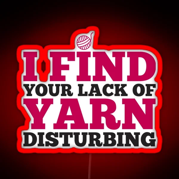 I Find Your Lack Of Yarn Disturbing RGB Neon Sign