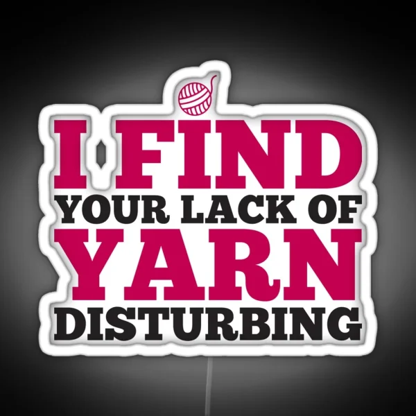 I Find Your Lack Of Yarn Disturbing RGB Neon Sign