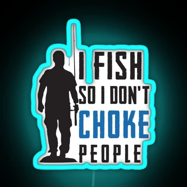 I Fish So I Don T Choke People Fisherman RGB Neon Sign