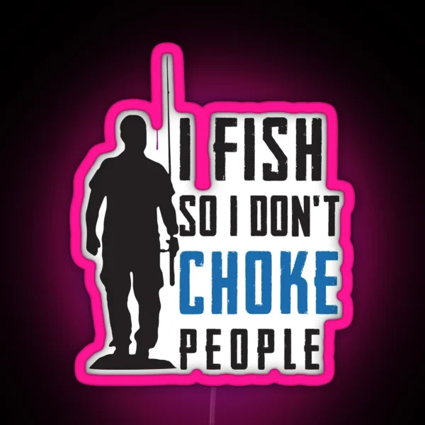 I Fish So I Don T Choke People Fisherman RGB Neon Sign