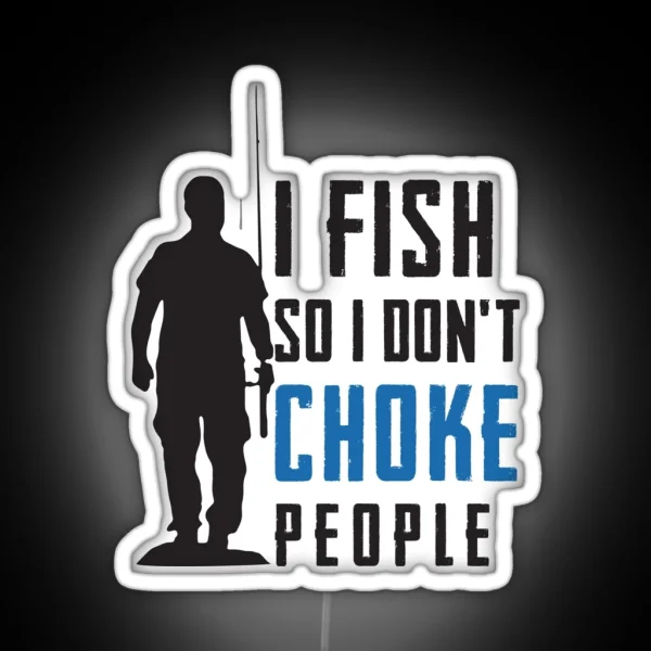 I Fish So I Don T Choke People Fisherman RGB Neon Sign