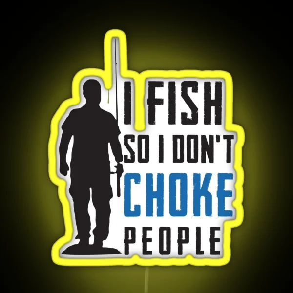 I Fish So I Don T Choke People Fisherman RGB Neon Sign