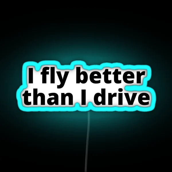 I Fly Better Than I Drive RGB Neon Sign