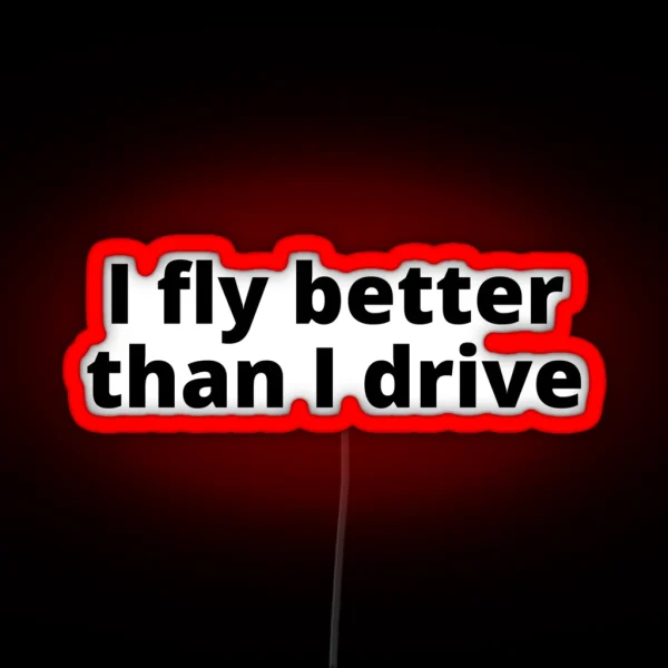 I Fly Better Than I Drive RGB Neon Sign