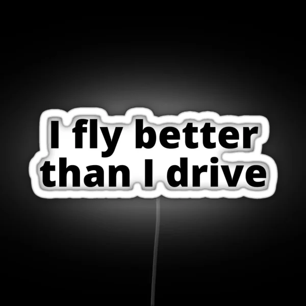 I Fly Better Than I Drive RGB Neon Sign