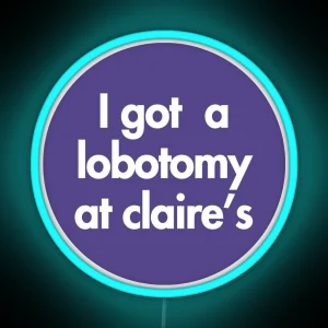 I Got A Lobotomy At Claire S RGB Neon Sign