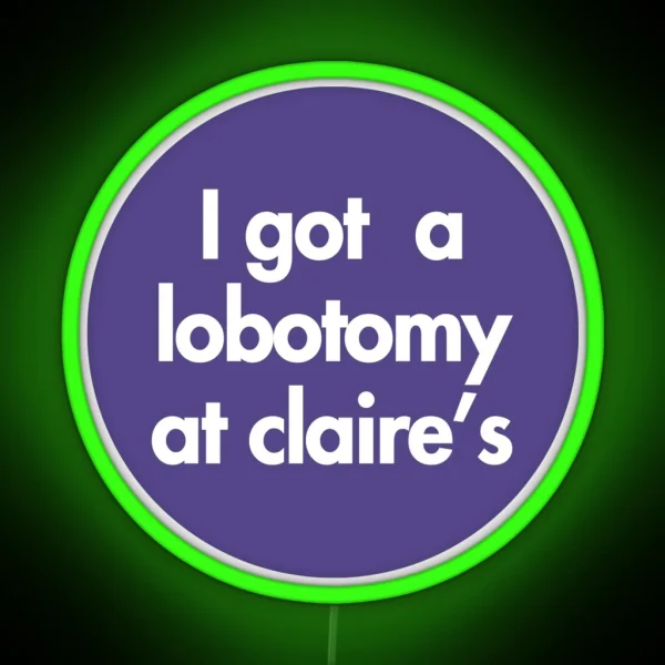 I Got A Lobotomy At Claire S RGB Neon Sign