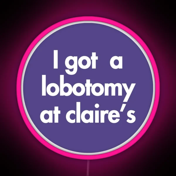 I Got A Lobotomy At Claire S RGB Neon Sign