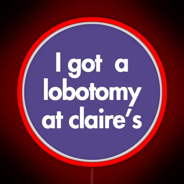 I Got A Lobotomy At Claire S RGB Neon Sign