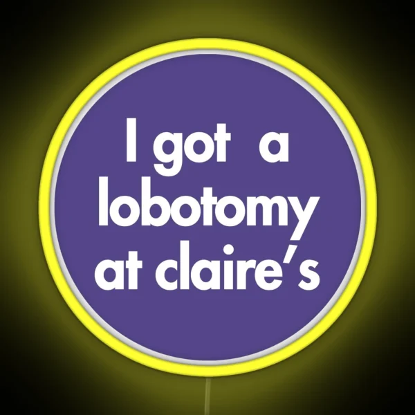 I Got A Lobotomy At Claire S RGB Neon Sign