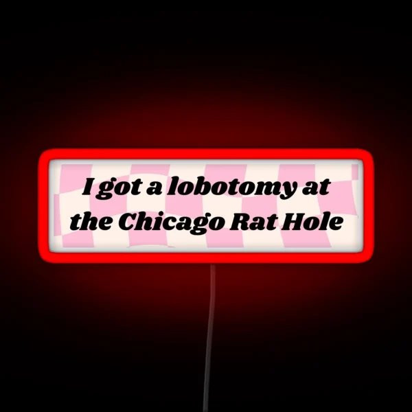I GOT A LOBOTOMY AT THE CHICAGO RAT HOLE RGB Neon Sign