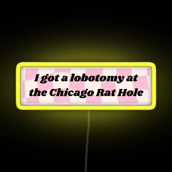 I GOT A LOBOTOMY AT THE CHICAGO RAT HOLE RGB Neon Sign
