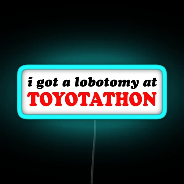 I Got A Lobotomy At Toyotathon RGB Neon Sign