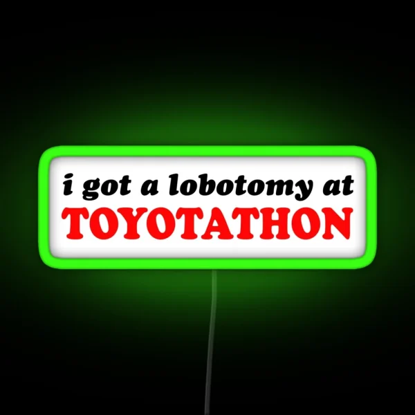 I Got A Lobotomy At Toyotathon RGB Neon Sign