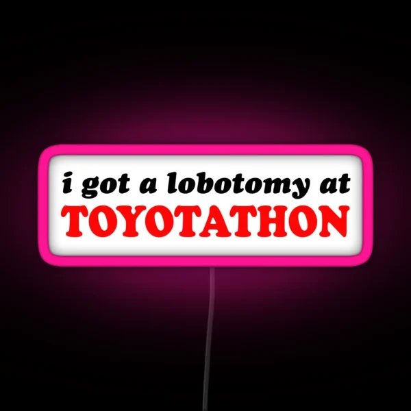 I Got A Lobotomy At Toyotathon RGB Neon Sign
