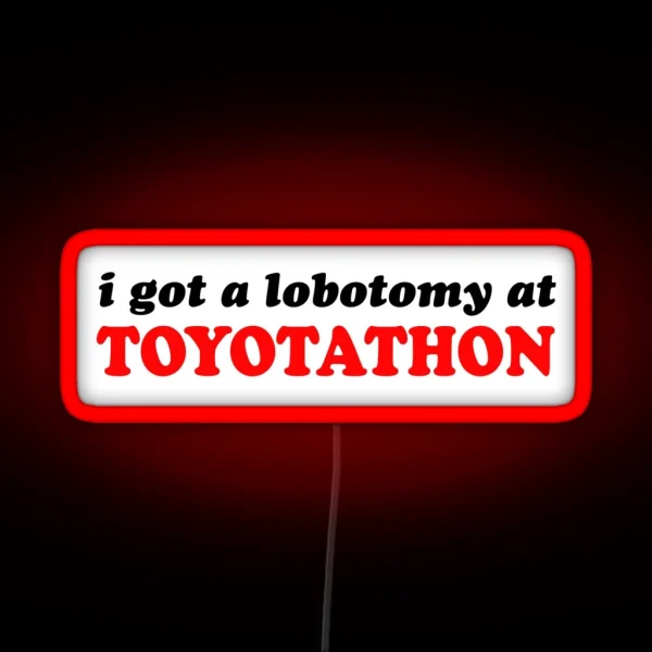 I Got A Lobotomy At Toyotathon RGB Neon Sign