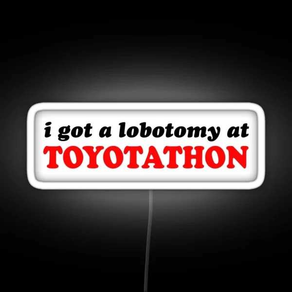 I Got A Lobotomy At Toyotathon RGB Neon Sign