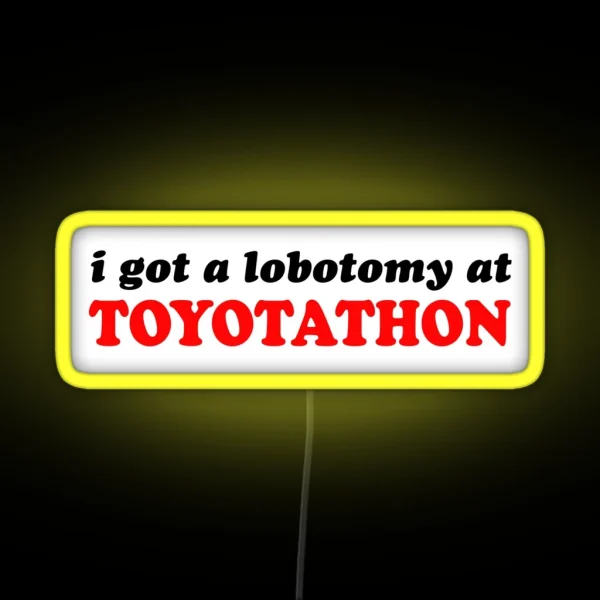 I Got A Lobotomy At Toyotathon RGB Neon Sign