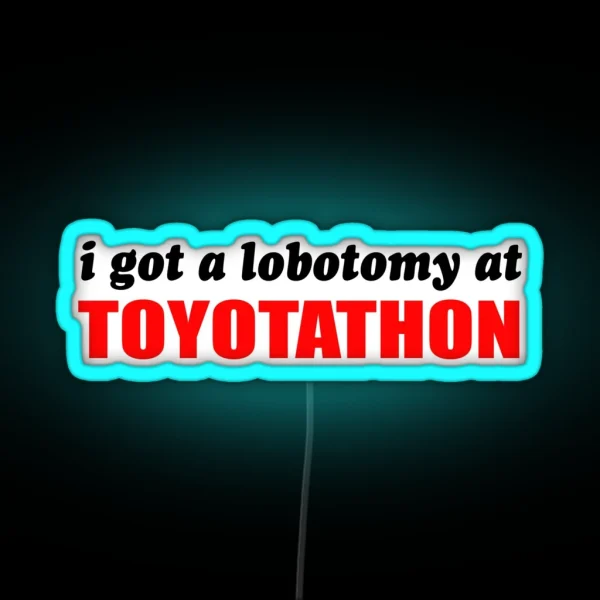 I Got A Lobotomy At Toyotathon RGB Neon Sign
