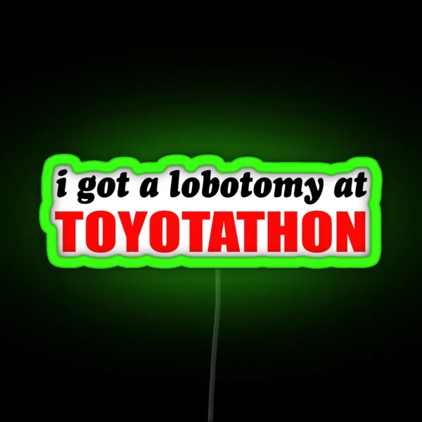 I Got A Lobotomy At Toyotathon RGB Neon Sign