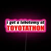 I Got A Lobotomy At Toyotathon RGB Neon Sign - Image 6