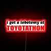 I Got A Lobotomy At Toyotathon RGB Neon Sign
