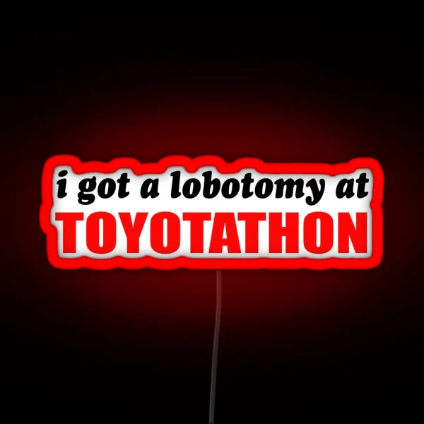 I Got A Lobotomy At Toyotathon RGB Neon Sign