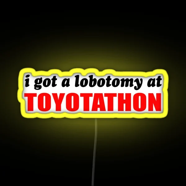 I Got A Lobotomy At Toyotathon RGB Neon Sign
