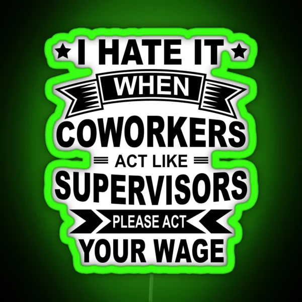 I Hate It When Coworkers Act Like Supervisors Please Act Your Wage Black Design RGB Neon Sign