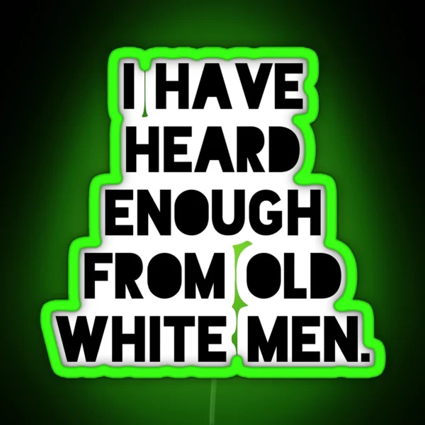 I Have Heard Enough From Old White Men Anti RGB Neon Sign
