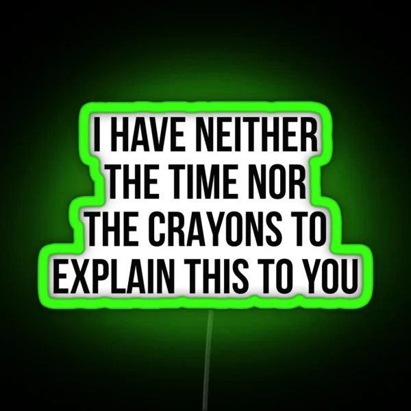 I Have Neither The Time Nor The Crayons To Explain This RGB Neon Sign
